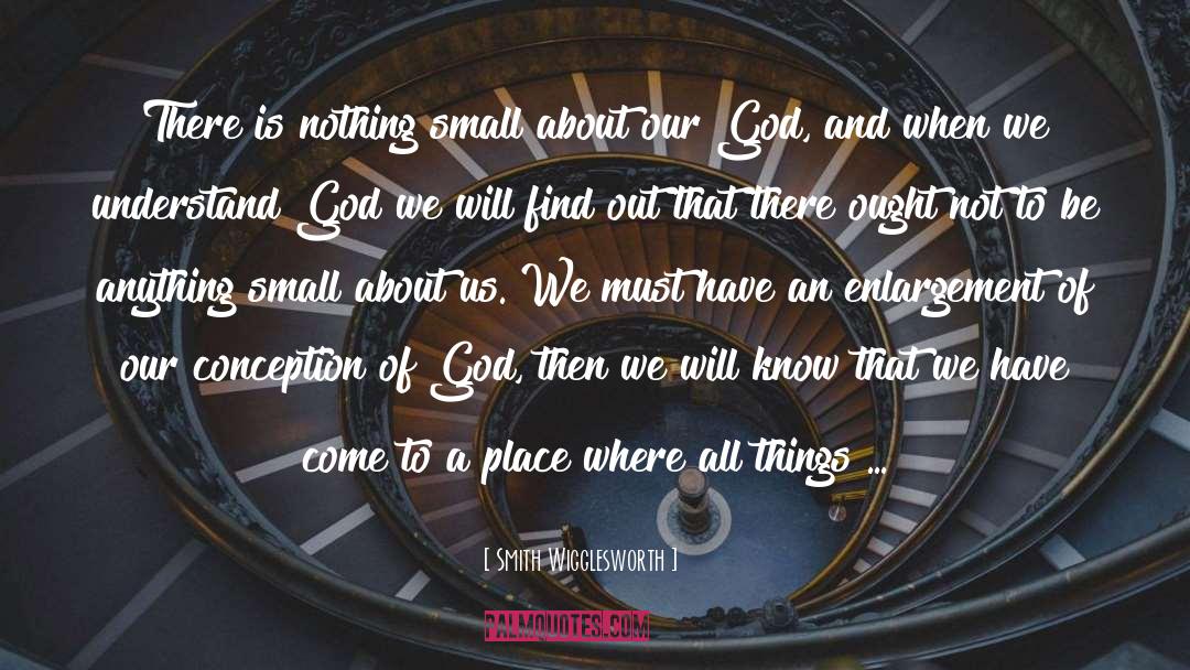 Smith Wigglesworth Quotes: There is nothing small about