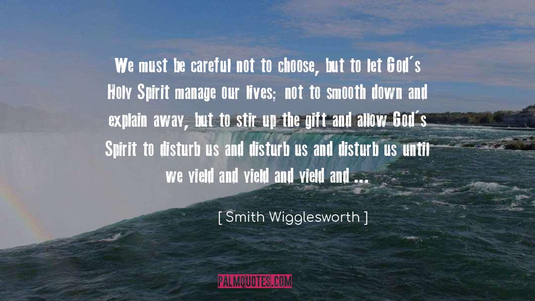 Smith Wigglesworth Quotes: We must be careful not