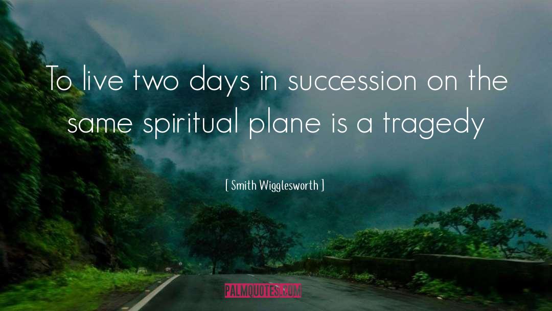 Smith Wigglesworth Quotes: To live two days in