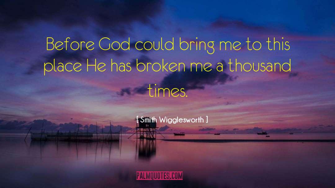 Smith Wigglesworth Quotes: Before God could bring me