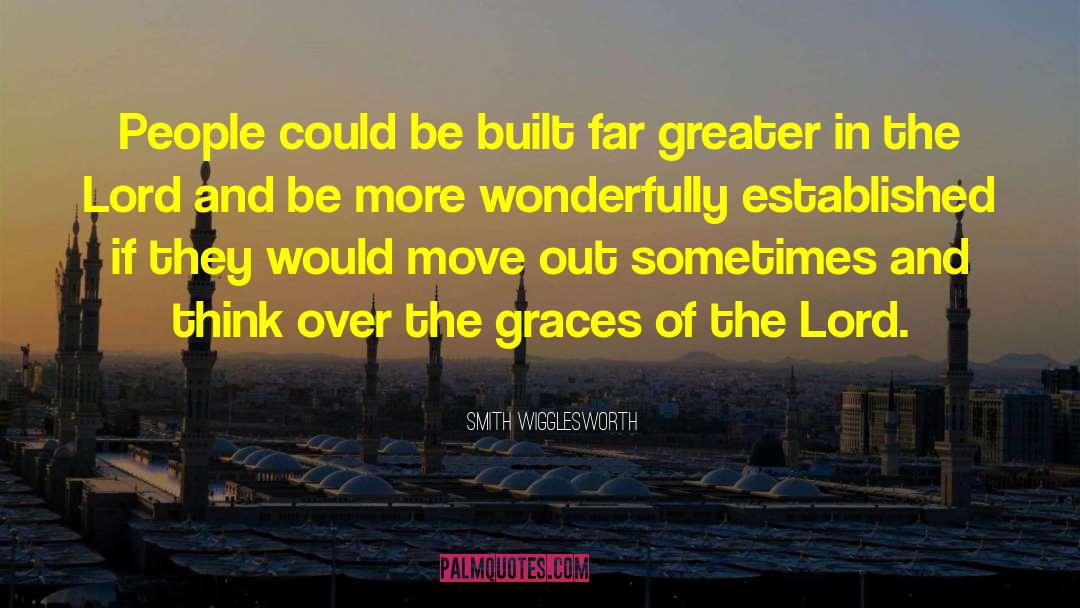 Smith Wigglesworth Quotes: People could be built far