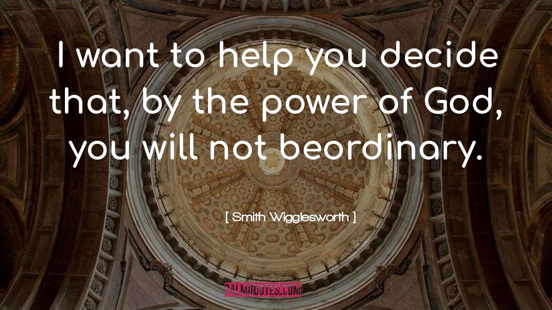 Smith Wigglesworth Quotes: I want to help you