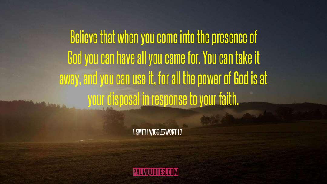 Smith Wigglesworth Quotes: Believe that when you come