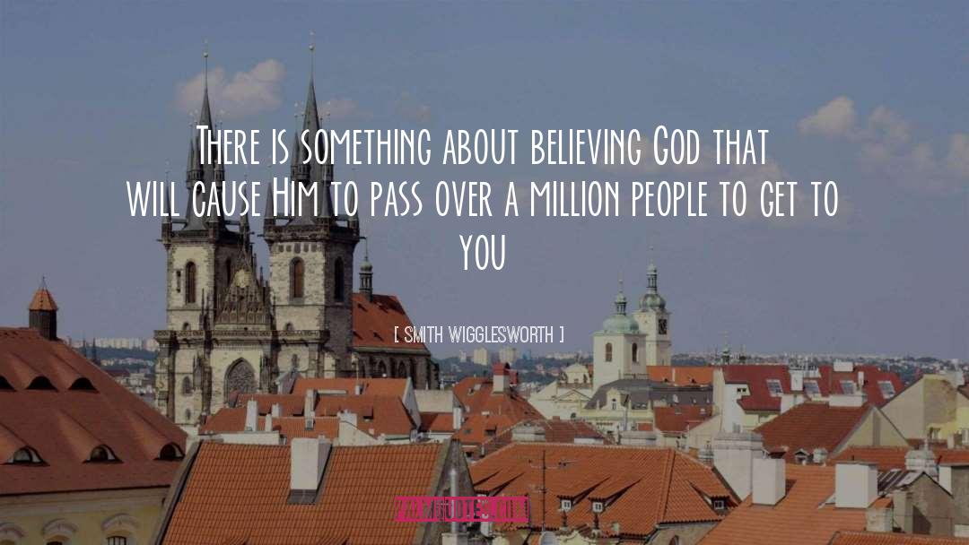 Smith Wigglesworth Quotes: There is something about believing