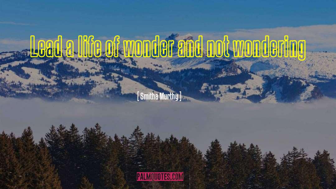 Smitha Murthy Quotes: Lead a life of wonder