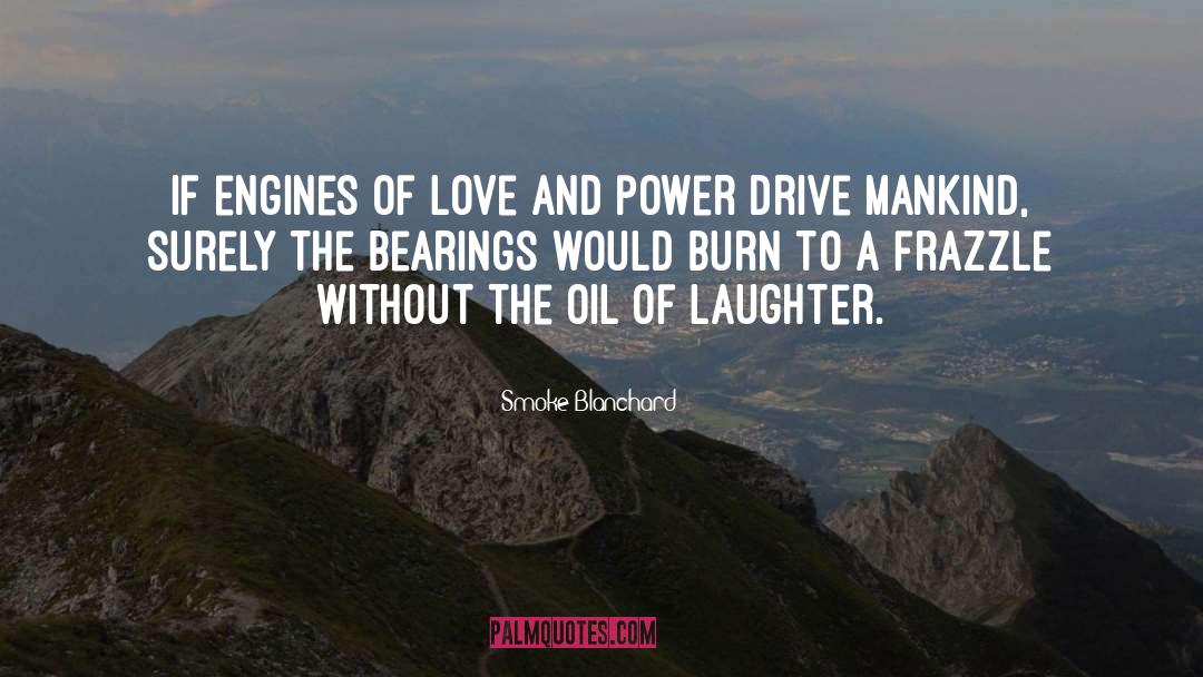 Smoke Blanchard Quotes: If engines of love and