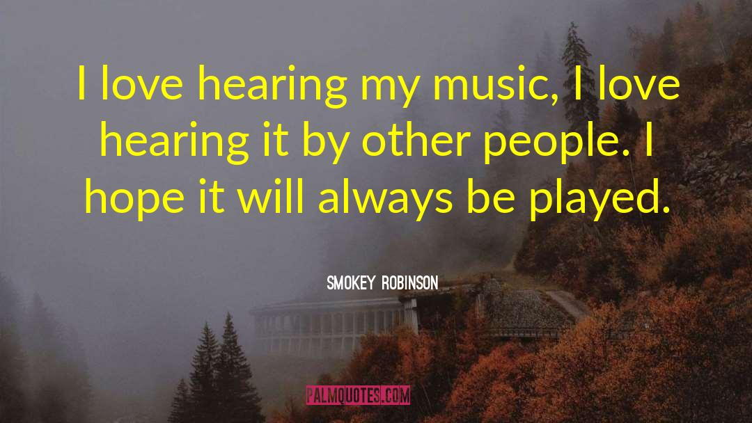 Smokey Robinson Quotes: I love hearing my music,