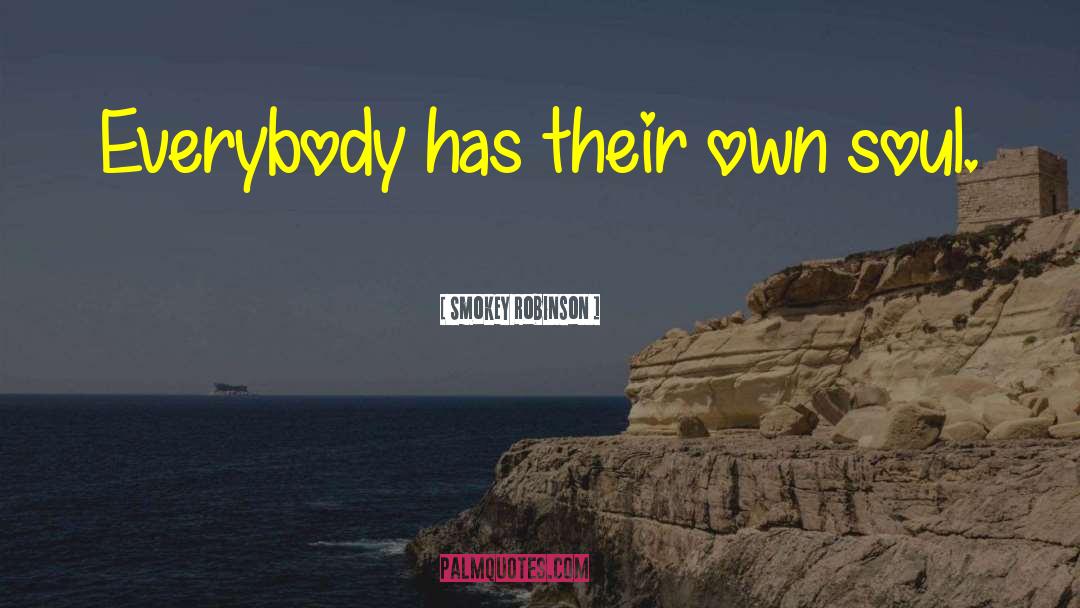 Smokey Robinson Quotes: Everybody has their own soul.