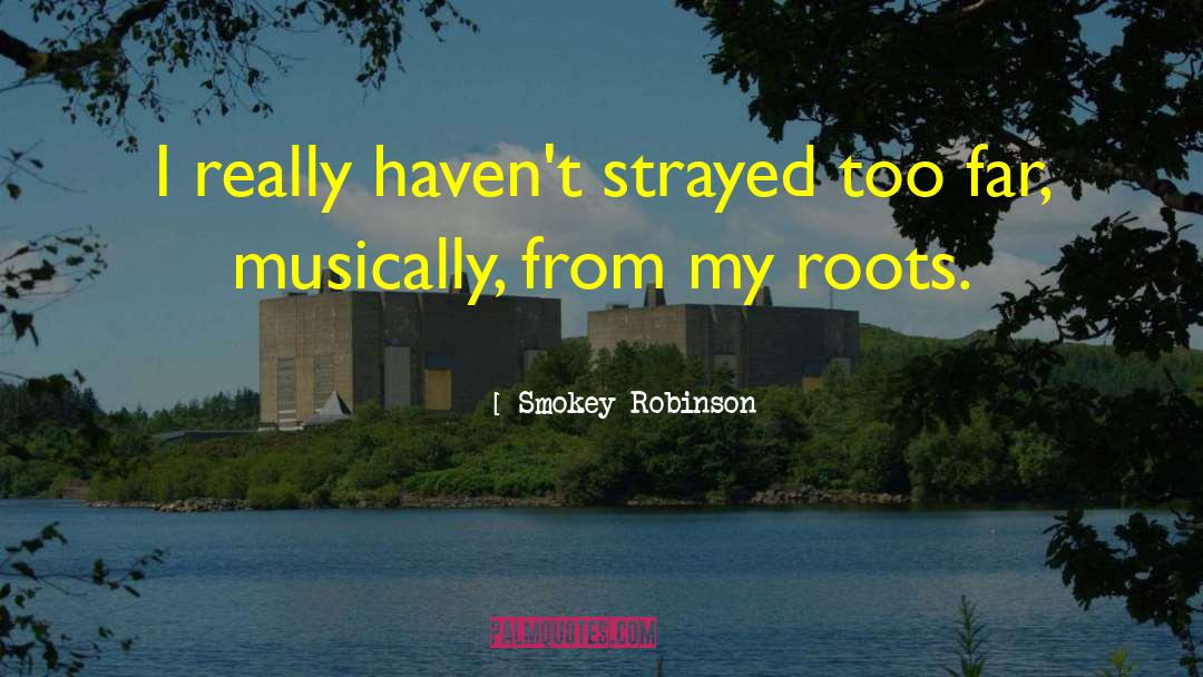 Smokey Robinson Quotes: I really haven't strayed too