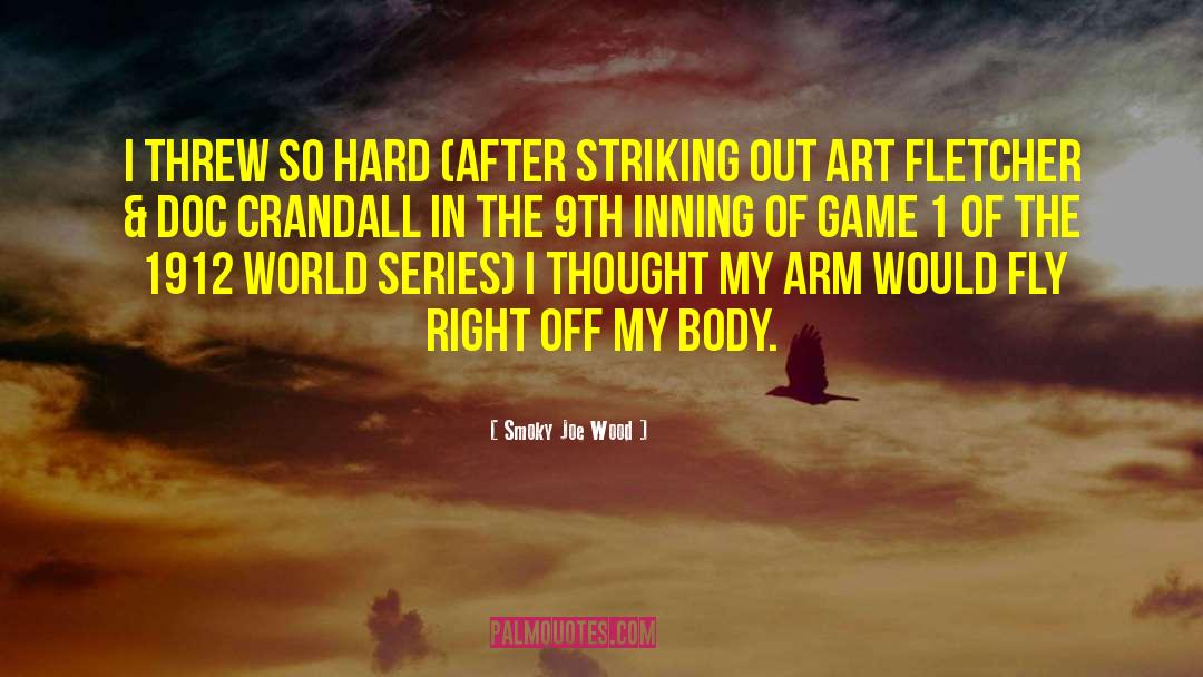 Smoky Joe Wood Quotes: I threw so hard (after