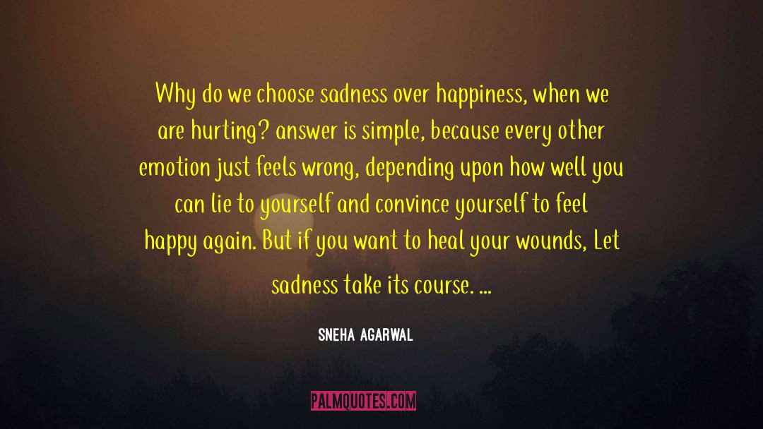 Sneha Agarwal Quotes: Why do we choose sadness