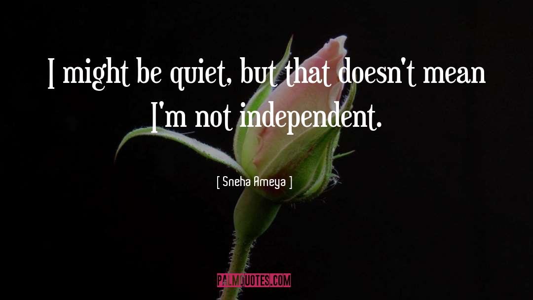 Sneha Ameya Quotes: I might be quiet, but