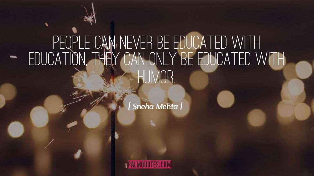 Sneha Mehta Quotes: People can never be educated