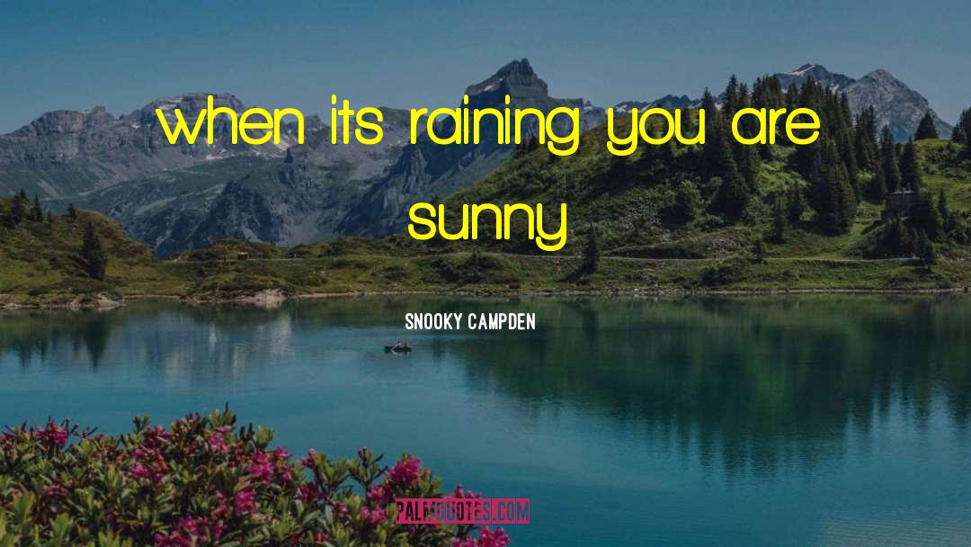 Snooky Campden Quotes: when its raining you are