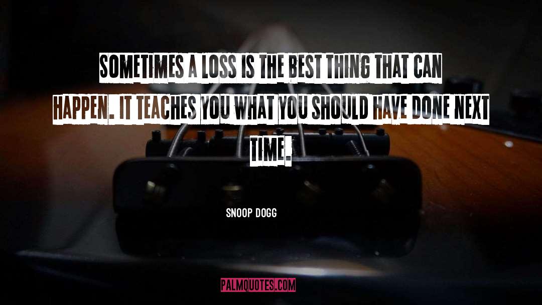 Snoop Dogg Quotes: Sometimes a loss is the