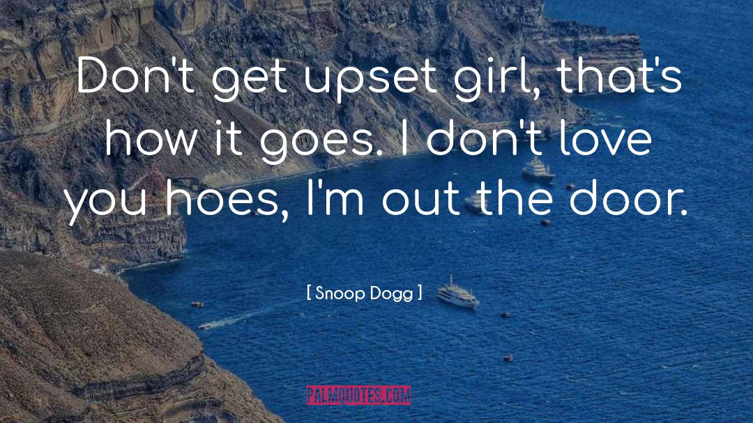 Snoop Dogg Quotes: Don't get upset girl, that's