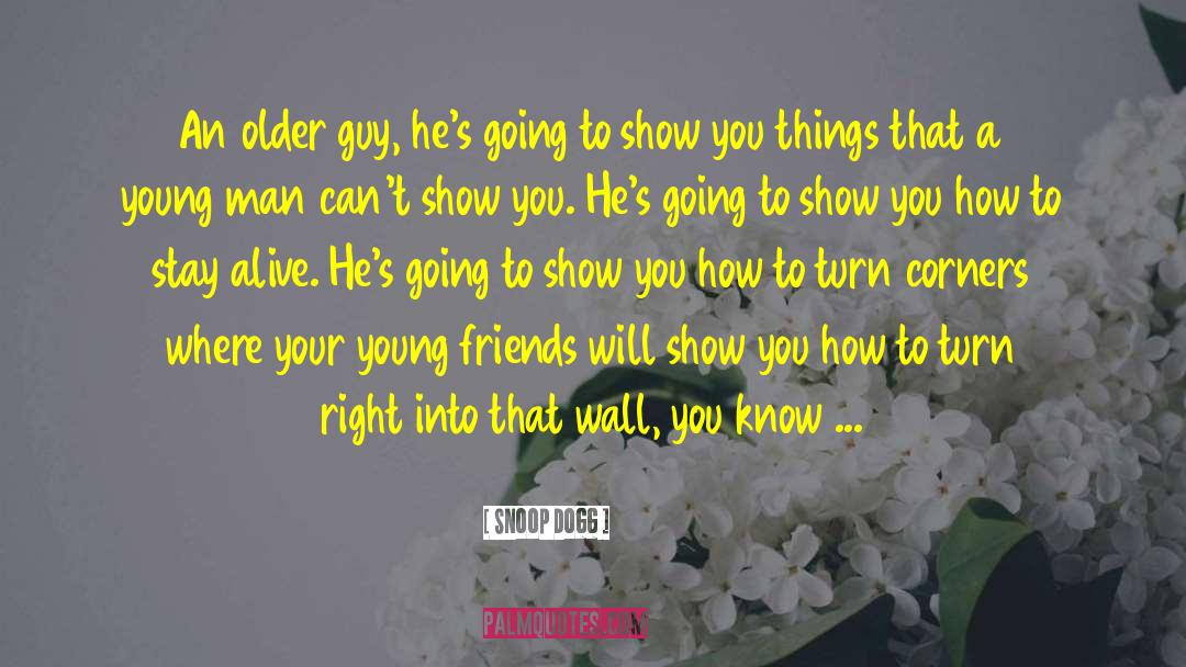 Snoop Dogg Quotes: An older guy, he's going