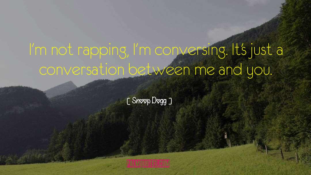 Snoop Dogg Quotes: I'm not rapping, I'm conversing.
