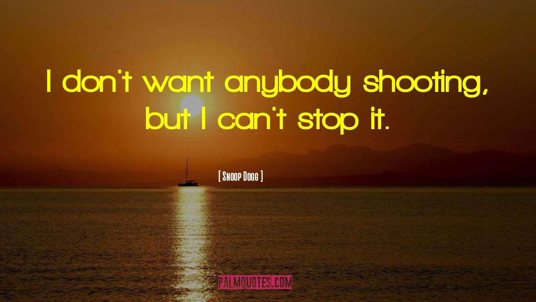 Snoop Dogg Quotes: I don't want anybody shooting,