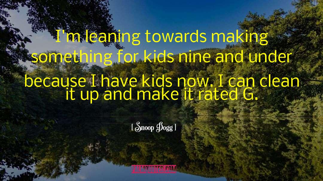 Snoop Dogg Quotes: I'm leaning towards making something