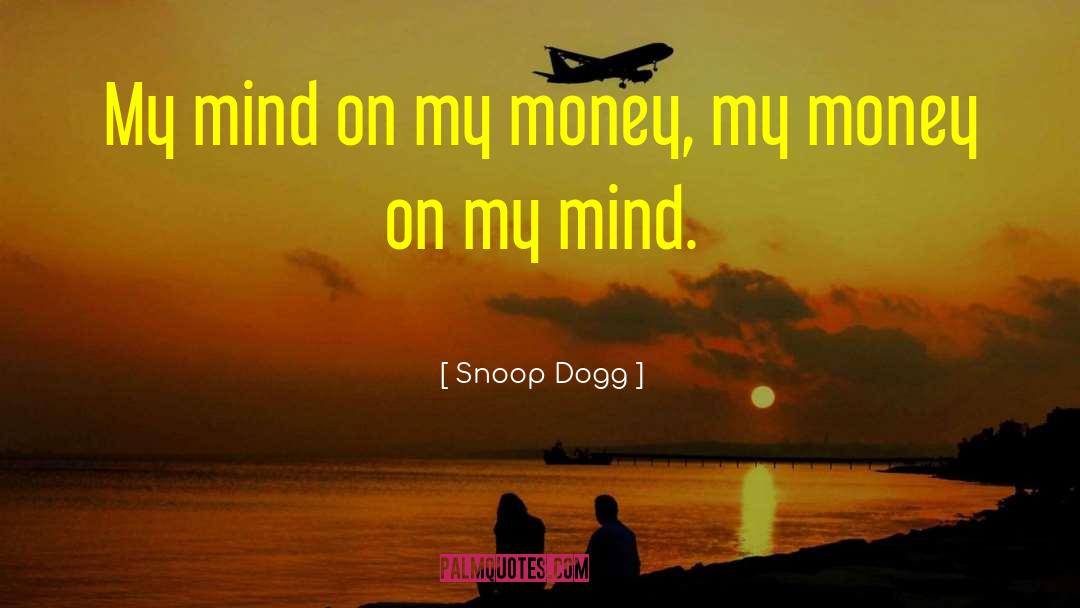 Snoop Dogg Quotes: My mind on my money,