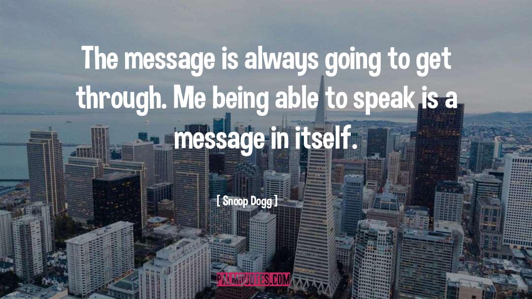 Snoop Dogg Quotes: The message is always going