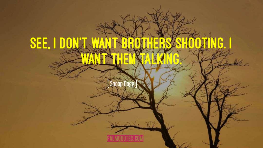 Snoop Dogg Quotes: See, I don't want brothers