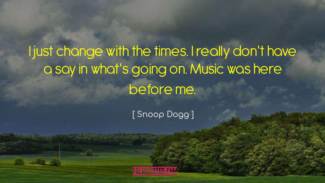 Snoop Dogg Quotes: I just change with the