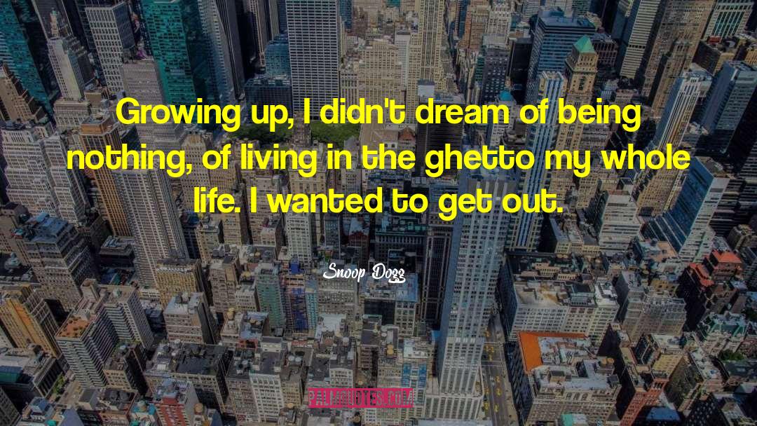 Snoop Dogg Quotes: Growing up, I didn't dream