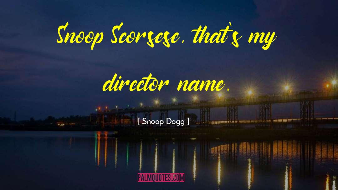 Snoop Dogg Quotes: Snoop Scorsese, that's my director