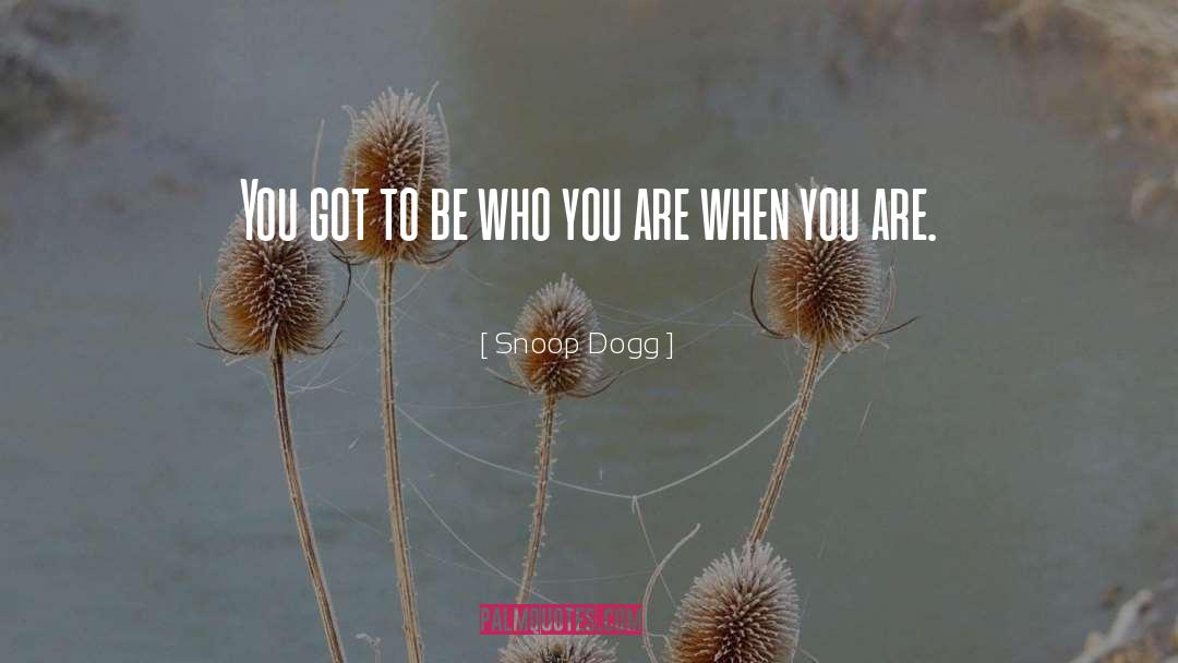 Snoop Dogg Quotes: You got to be who