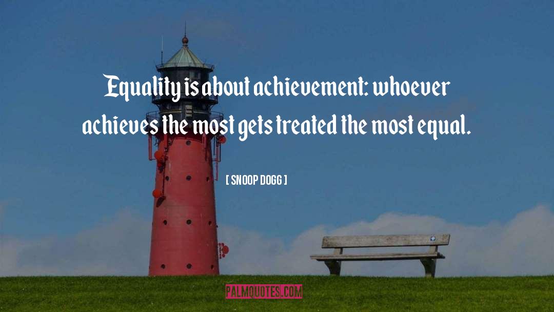 Snoop Dogg Quotes: Equality is about achievement: whoever