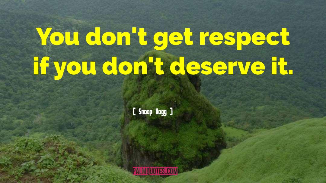 Snoop Dogg Quotes: You don't get respect if
