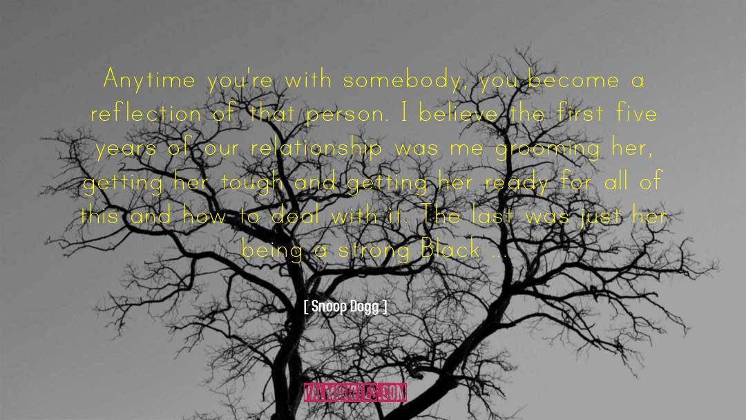 Snoop Dogg Quotes: Anytime you're with somebody, you