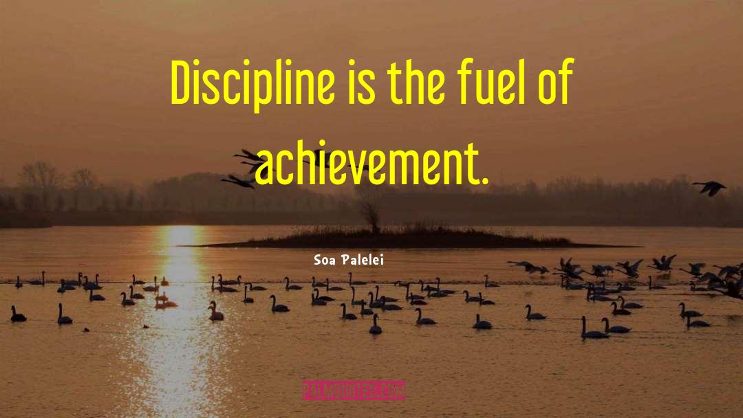 Soa Palelei Quotes: Discipline is the fuel of