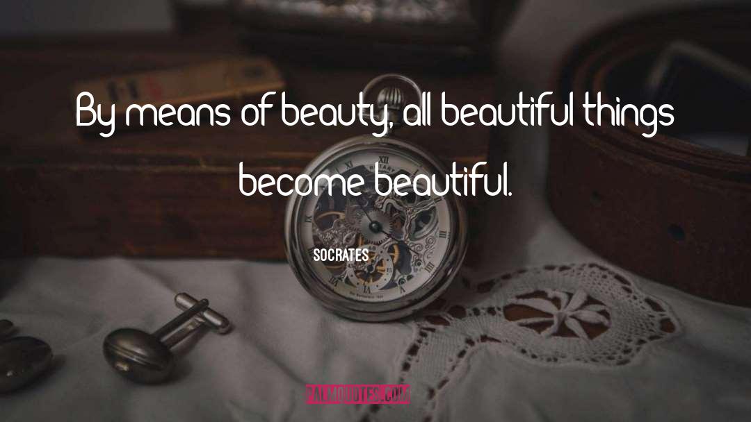 Socrates Quotes: By means of beauty, all