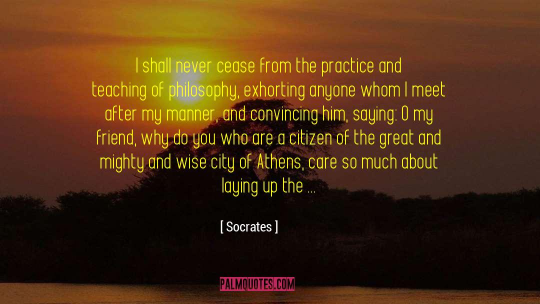 Socrates Quotes: I shall never cease from