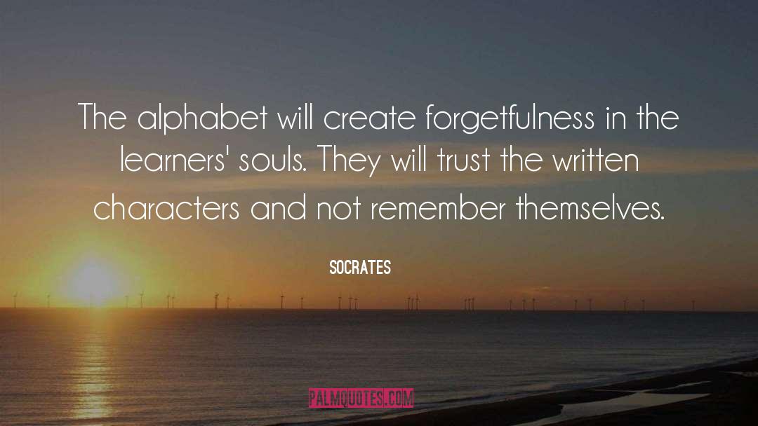 Socrates Quotes: The alphabet will create forgetfulness