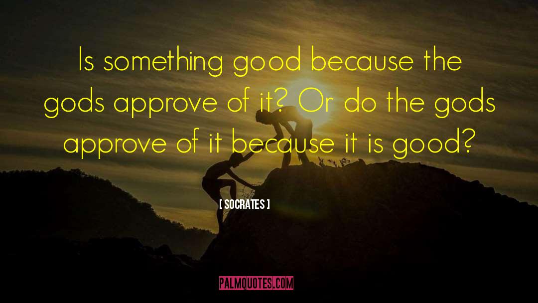 Socrates Quotes: Is something good because the