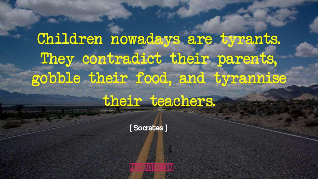 Socrates Quotes: Children nowadays are tyrants. They