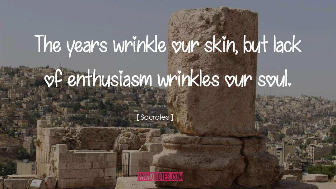 Socrates Quotes: The years wrinkle our skin,