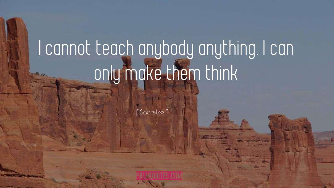 Socrates Quotes: I cannot teach anybody anything.