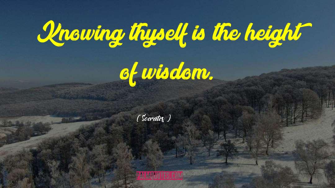 Socrates Quotes: Knowing thyself is the height