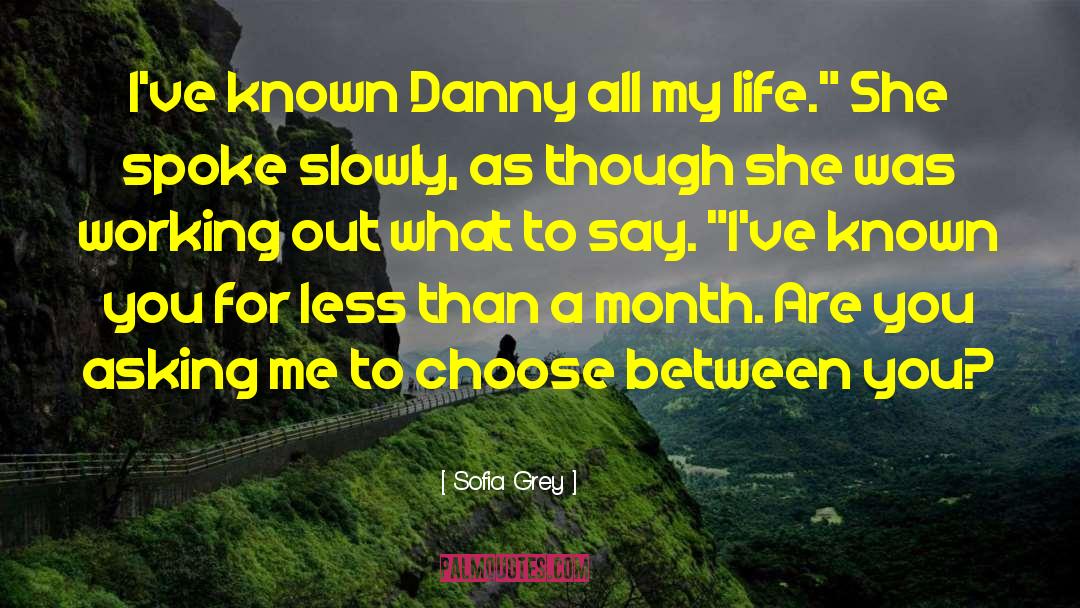 Sofia Grey Quotes: I've known Danny all my