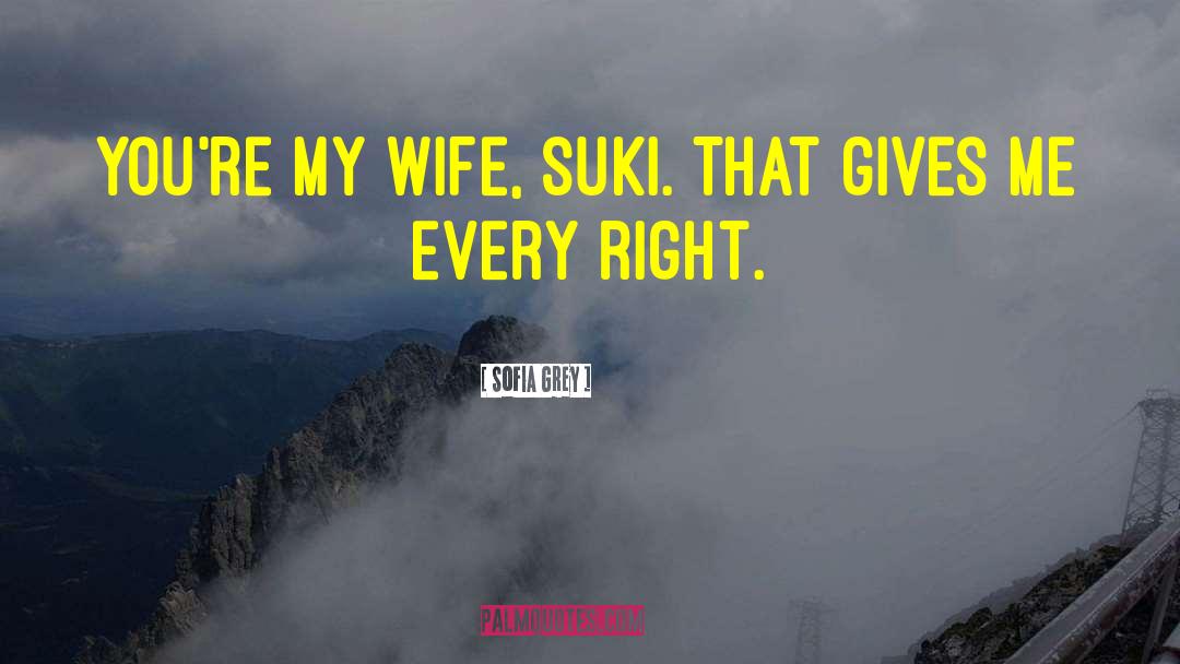 Sofia Grey Quotes: You're my wife, Suki. That