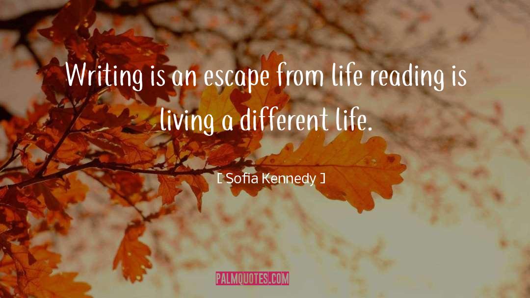 Sofia Kennedy Quotes: Writing is an escape from