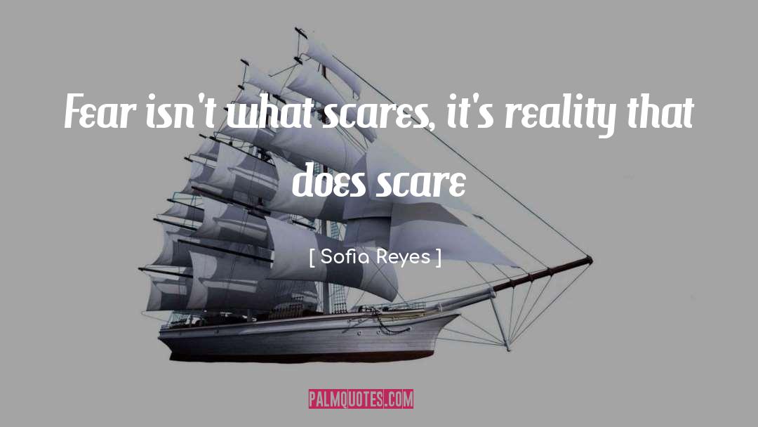 Sofia Reyes Quotes: Fear isn't what scares, it's