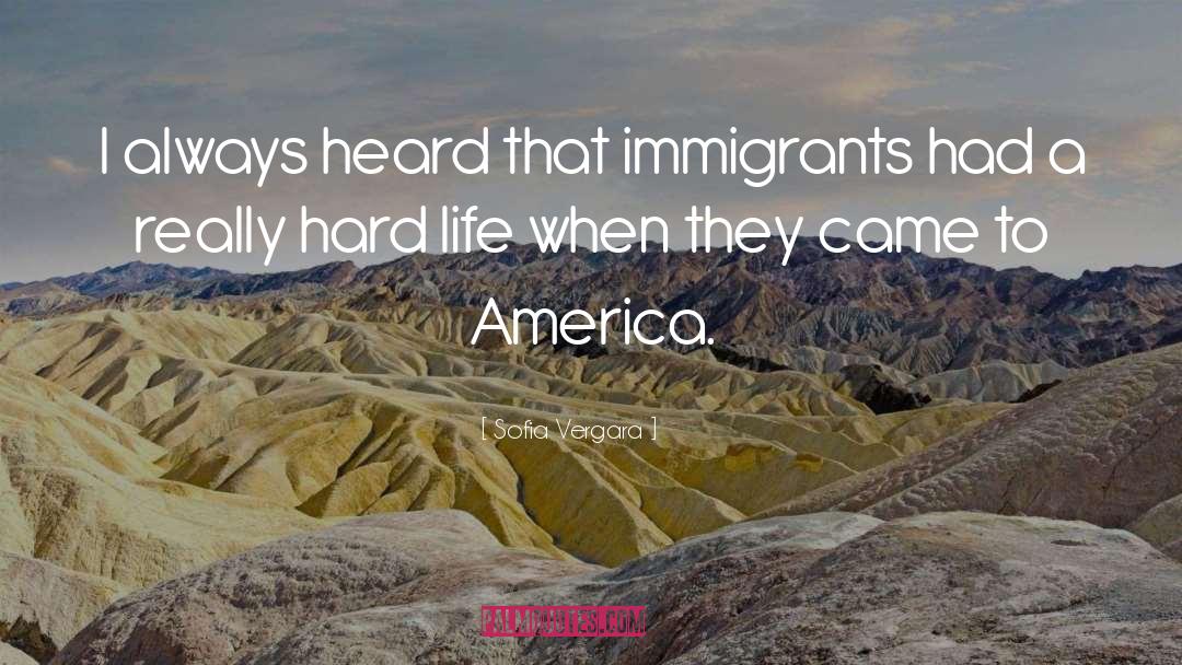 Sofia Vergara Quotes: I always heard that immigrants