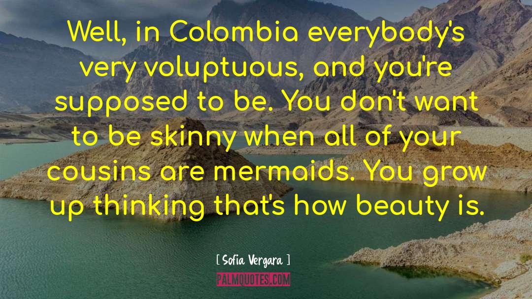 Sofia Vergara Quotes: Well, in Colombia everybody's very