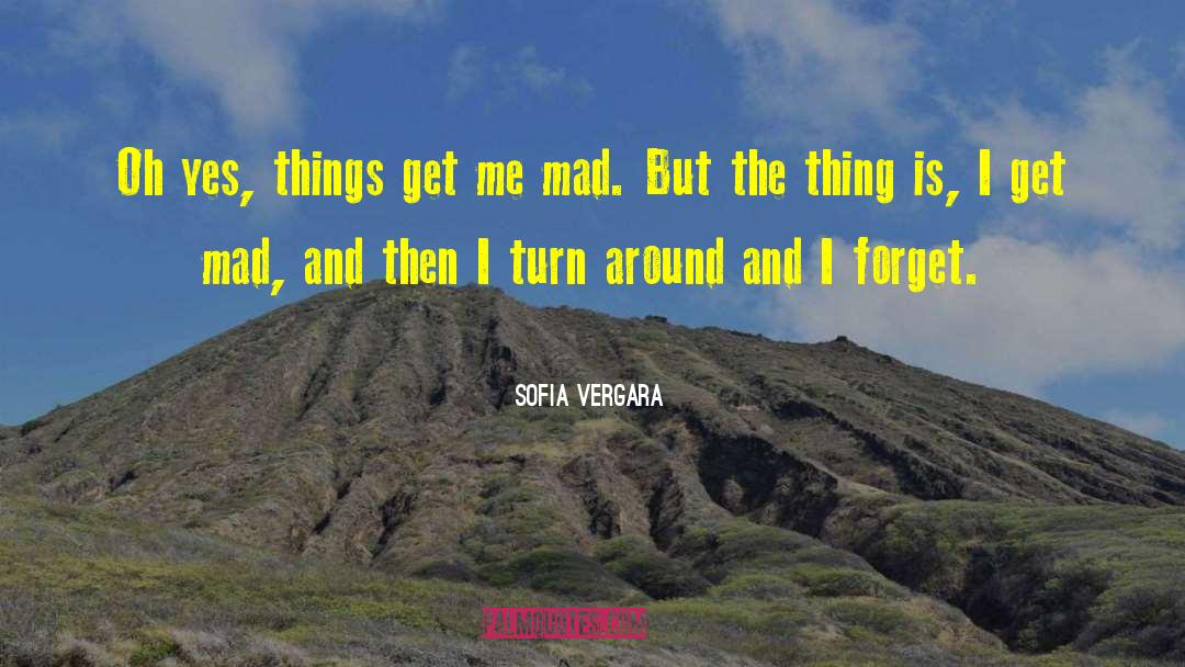 Sofia Vergara Quotes: Oh yes, things get me